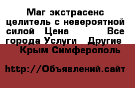 Маг,экстрасенс,целитель с невероятной силой › Цена ­ 1 000 - Все города Услуги » Другие   . Крым,Симферополь